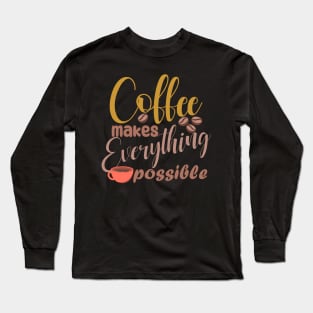 coffee makes evrything possible Long Sleeve T-Shirt